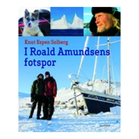 I Roald Amundsens fotspor Knut Espen Solberg / Cappelen